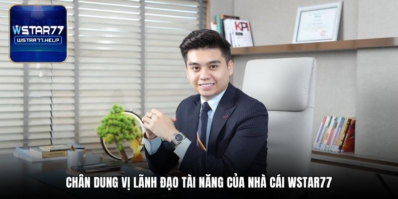 Chân dung vị lãnh đạo tài năng của nhà cái Wstar77